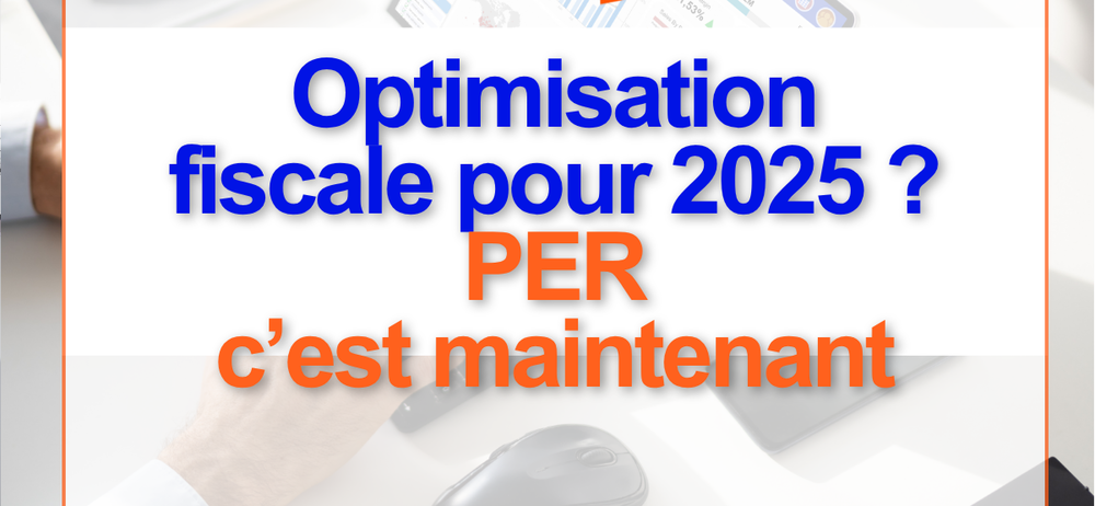 Optimisation fiscale pour 2025 : le PER, c'est maintenant !