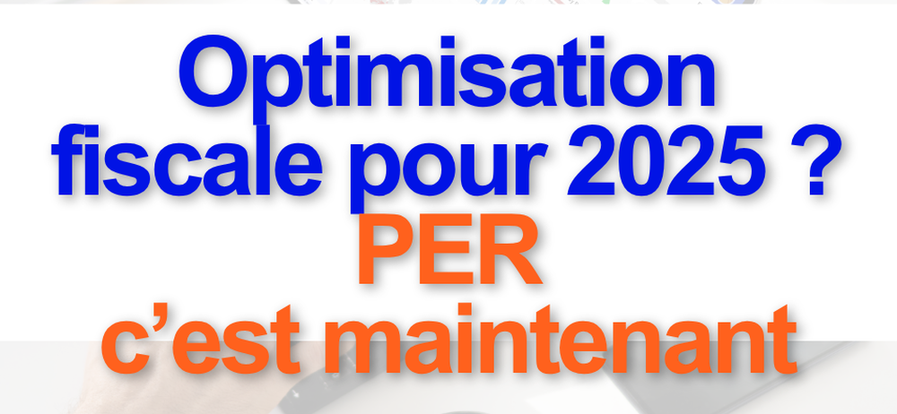Optimisation fiscale pour 2025 : le PER, c'est maintenant !